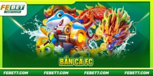 Bắn Cá FC: Sảnh Cược Phát Tài Săn Boss Khủng Tại FEBET