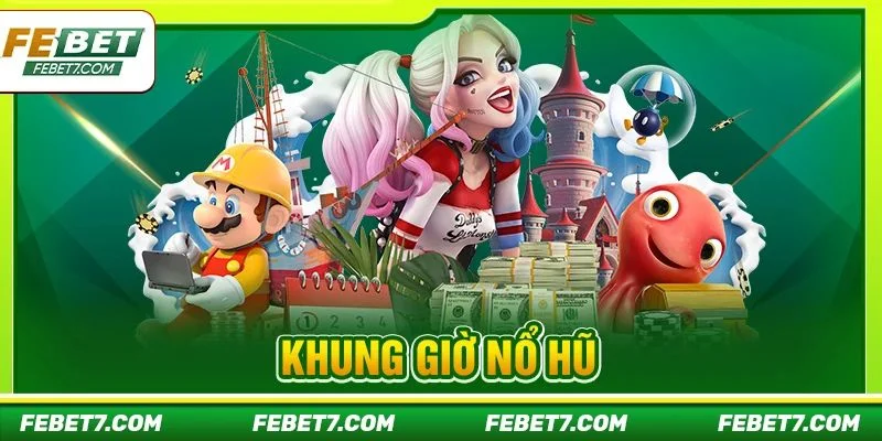 Khung Giờ Nổ Hũ Nào Giúp Bet Thủ Ăn Bạc Tỷ? FEBET Hé Lộ